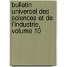 Bulletin Universel Des Sciences Et de L'Industrie, Volume 10 by Anonymous Anonymous