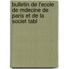 Bulletin de L'Ecole de Mdecine de Paris Et de La Societ Tabl door Paris Facult De M. De