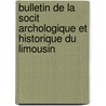 Bulletin de La Socit Archologique Et Historique Du Limousin by Unknown