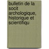 Bulletin de La Socit Archologique, Historique Et Scientifiqu by Unknown