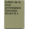 Bulletin de La Socit Archologique, Historique, Littraire & S door Soci T. Arch Ologiqu