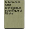 Bulletin de La Socit Archologique, Scientifique Et Littraire door Onbekend