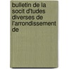 Bulletin de La Socit D'Tudes Diverses de L'Arrondissement de door arrond Soci T. D'tude