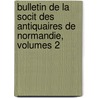 Bulletin de La Socit Des Antiquaires de Normandie, Volumes 2 by Normandie Soci T. Des Ant