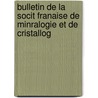 Bulletin de La Socit Franaise de Minralogie Et de Cristallog door Et Soci T. Fran ai