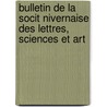 Bulletin de La Socit Nivernaise Des Lettres, Sciences Et Art by Scienc Soci T. Niverna