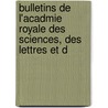 Bulletins de L'Acadmie Royale Des Sciences, Des Lettres Et D by Des Lettr Acad mie Royale