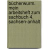 Bücherwurm. Mein Arbeitsheft zum Sachbuch 4. Sachsen-Anhalt by Unknown