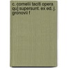 C. Cornelii Taciti Opera Qu] Supersunt. Ex Ed. J. Gronovii F door Publius Cornelius Tacitus