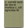 C. Cornelii Taciti de Vita Et Moribus C. Iulii Agricolae Lib door Publius Cornelius Tacitus