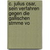 C. Julius Csar, Sein Verfahren Gegen Die Gallischen Stmme Vo by Günther Alexan Saalfeld