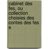 Cabinet Des Fes, Ou Collection Choisies Des Contes Des Fes E by Unknown