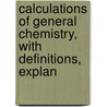 Calculations of General Chemistry, with Definitions, Explan door William Jay Hale