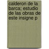 Calderon de La Barca; Estudio de Las Obras de Este Insigne P door elles Angel Lasso De