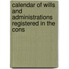 Calendar of Wills and Administrations Registered in the Cons door Edward Alexander Fry