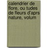 Calendrier de Flore, Ou Tudes de Fleurs D'Aprs Nature, Volum door Chastenay