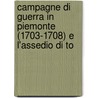 Campagne Di Guerra in Piemonte (1703-1708) E L'Assedio Di To door Ferdinando Rondolino