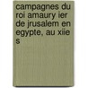 Campagnes Du Roi Amaury Ier de Jrusalem En Egypte, Au Xiie S door Gustave Lï¿½On Schlumberger