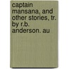 Captain Mansana, and Other Stories, Tr. by R.B. Anderson. Au by Bjornstjerne Bjornson