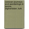 Caravan Journeys and Wanderings in Persia, Afghanistan, Turk door William Jesse