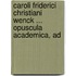 Caroli Friderici Christiani Wenck ... Opuscula Academica, Ad