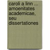 Caroli a Linn ... Amoenitates Academicae, Seu Dissertationes door Onbekend