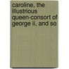 Caroline, The Illustrious Queen-consort Of George Ii, And So door William Henry Wilkins