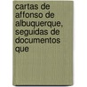 Cartas de Affonso de Albuquerque, Seguidas de Documentos Que by Affonso De Albuquerque