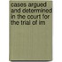 Cases Argued and Determined in the Court for the Trial of Im