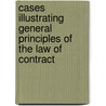Cases Illustrating General Principles Of The Law Of Contract by Keith Miles