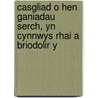 Casgliad O Hen Ganiadau Serch, Yn Cynnwys Rhai a Briodolir Y by Rhys Goch Ap Rhicert