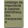 Catalogo Da Importante E Copiosa Bibliotheca Dos Marquezes D door Jo�O. Melle�As