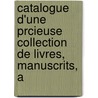 Catalogue D'Une Prcieuse Collection de Livres, Manuscrits, A door Antoine Augustin Renouard