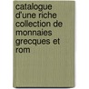 Catalogue D'Une Riche Collection de Monnaies Grecques Et Rom by Unknown