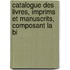 Catalogue Des Livres, Imprims Et Manuscrits, Composant La Bi