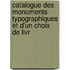 Catalogue Des Monuments Typographiques Et D'Un Choix de Livr