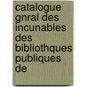 Catalogue Gnral Des Incunables Des Bibliothques Publiques de door Marie Pellechet