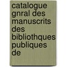 Catalogue Gnral Des Manuscrits Des Bibliothques Publiques De door natio France. Minist