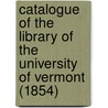 Catalogue Of The Library Of The University Of Vermont (1854) door Onbekend