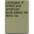 Catalogue of British and American Book-Plates (Ex Libris) Co