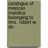 Catalogue of Mexican Maiolica Belonging to Mrs. Robert W. de