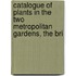 Catalogue of Plants in the Two Metropolitan Gardens, the Bri