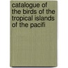 Catalogue of the Birds of the Tropical Islands of the Pacifi by George Robert Gray
