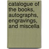 Catalogue of the Books, Autographs, Engravings, and Miscella door John Allan