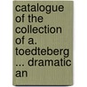 Catalogue of the Collection of A. Toedteberg ... Dramatic an by Augustus Toedteberg