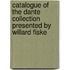 Catalogue of the Dante Collection Presented by Willard Fiske