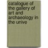Catalogue of the Gallery of Art and Archaeology in the Unive