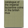 Catalogue of the Imperial Byzantine Coins in the British Mus by Warwick William Wroth