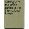 Catalogue of the Indian Exhibit at the International Forestr by J. Michael