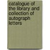 Catalogue of the Library and Collection of Autograph Letters